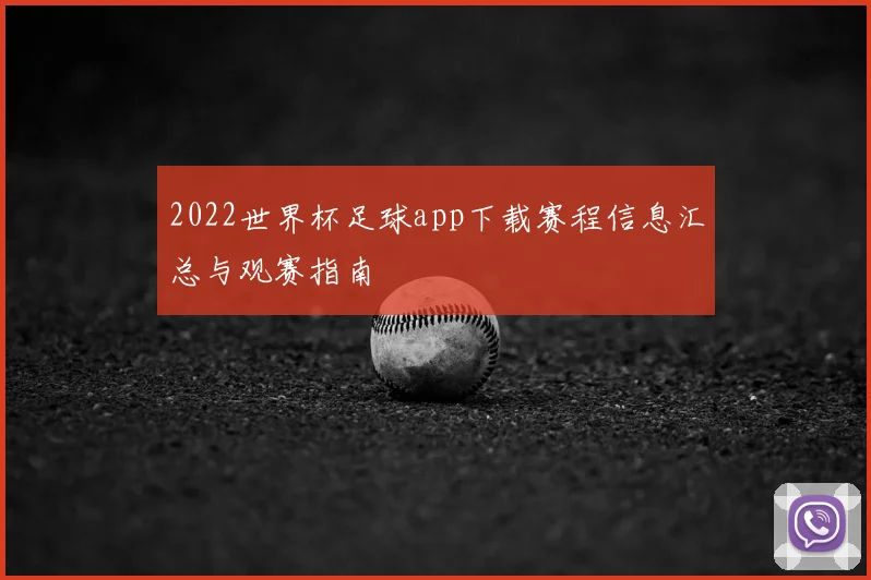 2022世界杯足球app下载赛程信息汇总与观赛指南