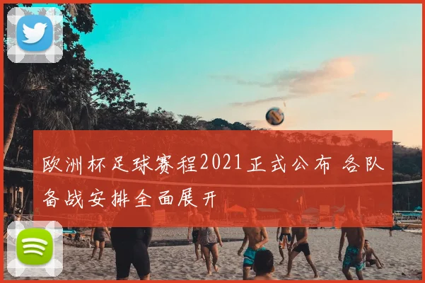 欧洲杯足球赛程2021正式公布 各队备战安排全面展开