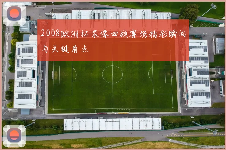 2008欧洲杯录像回顾赛场精彩瞬间与关键看点